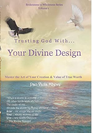 Trusting God with Your Divine Design: Master the Art of Your Creation & True Value (Brokenness to Wholeness Book 1)